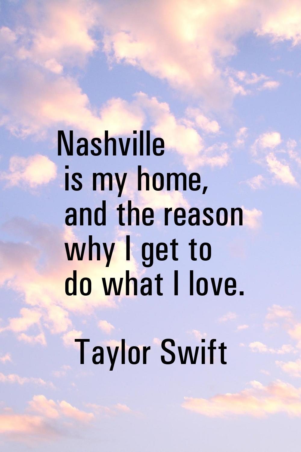 Nashville is my home, and the reason why I get to do what I love.