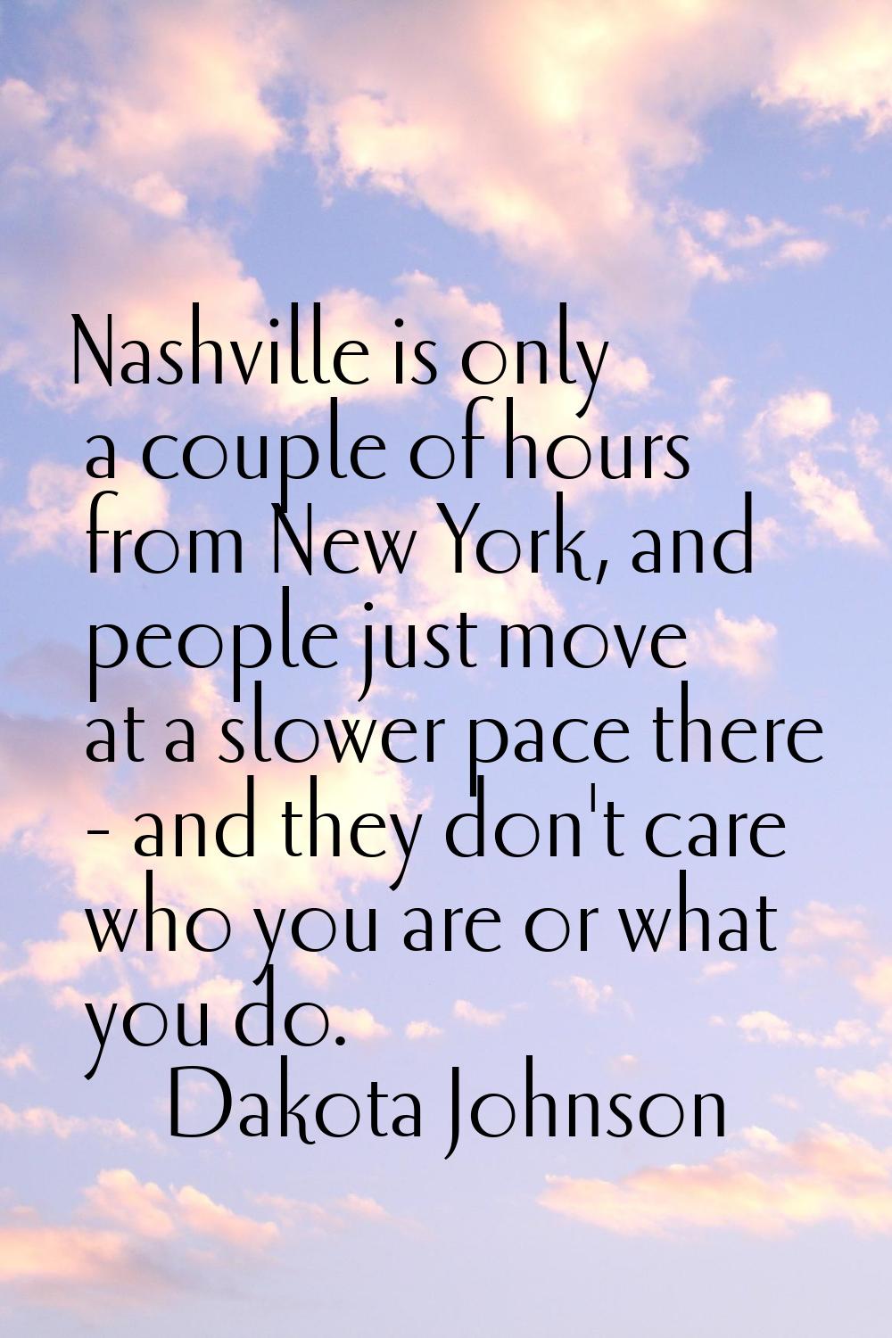 Nashville is only a couple of hours from New York, and people just move at a slower pace there - an