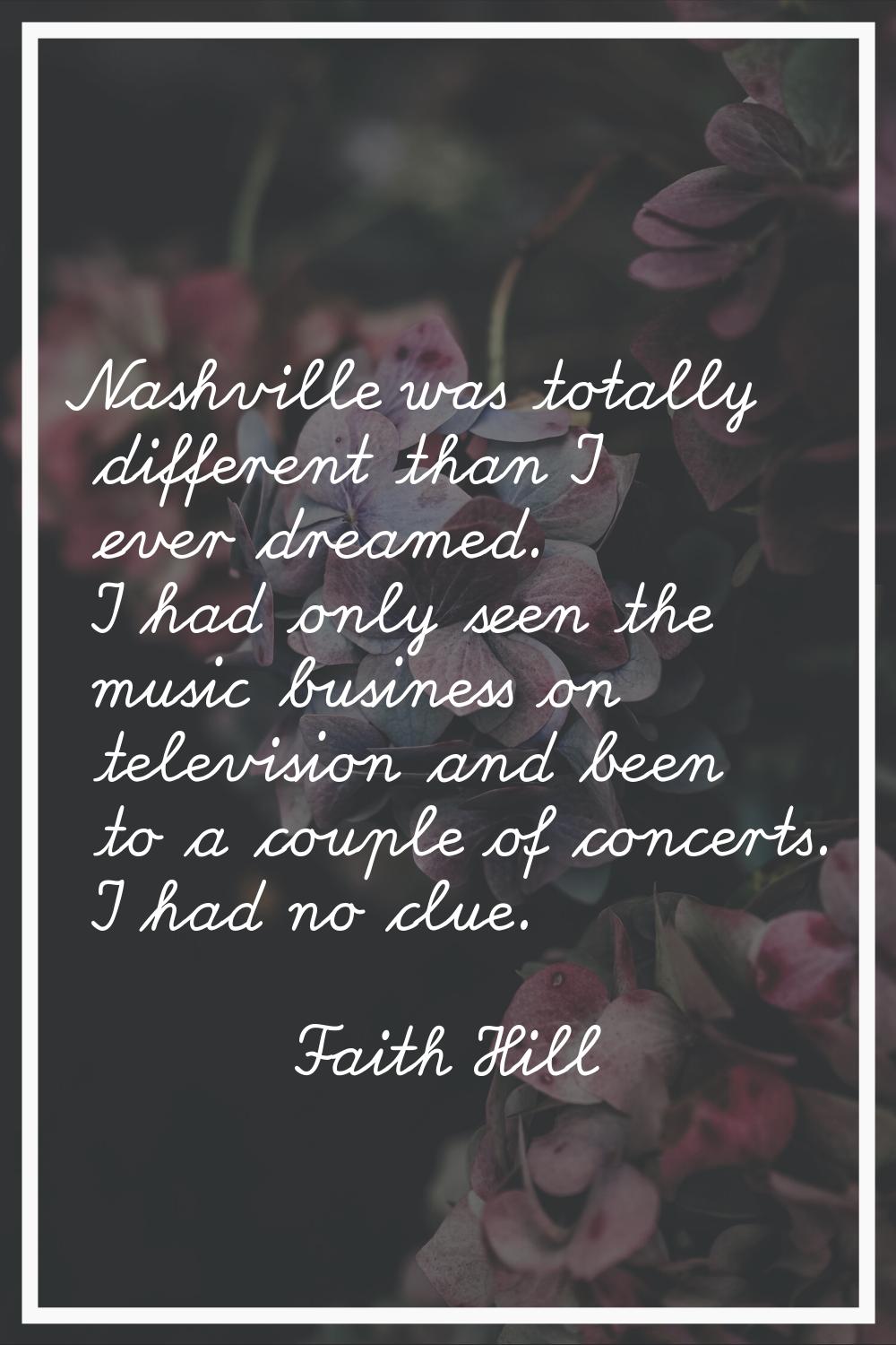 Nashville was totally different than I ever dreamed. I had only seen the music business on televisi