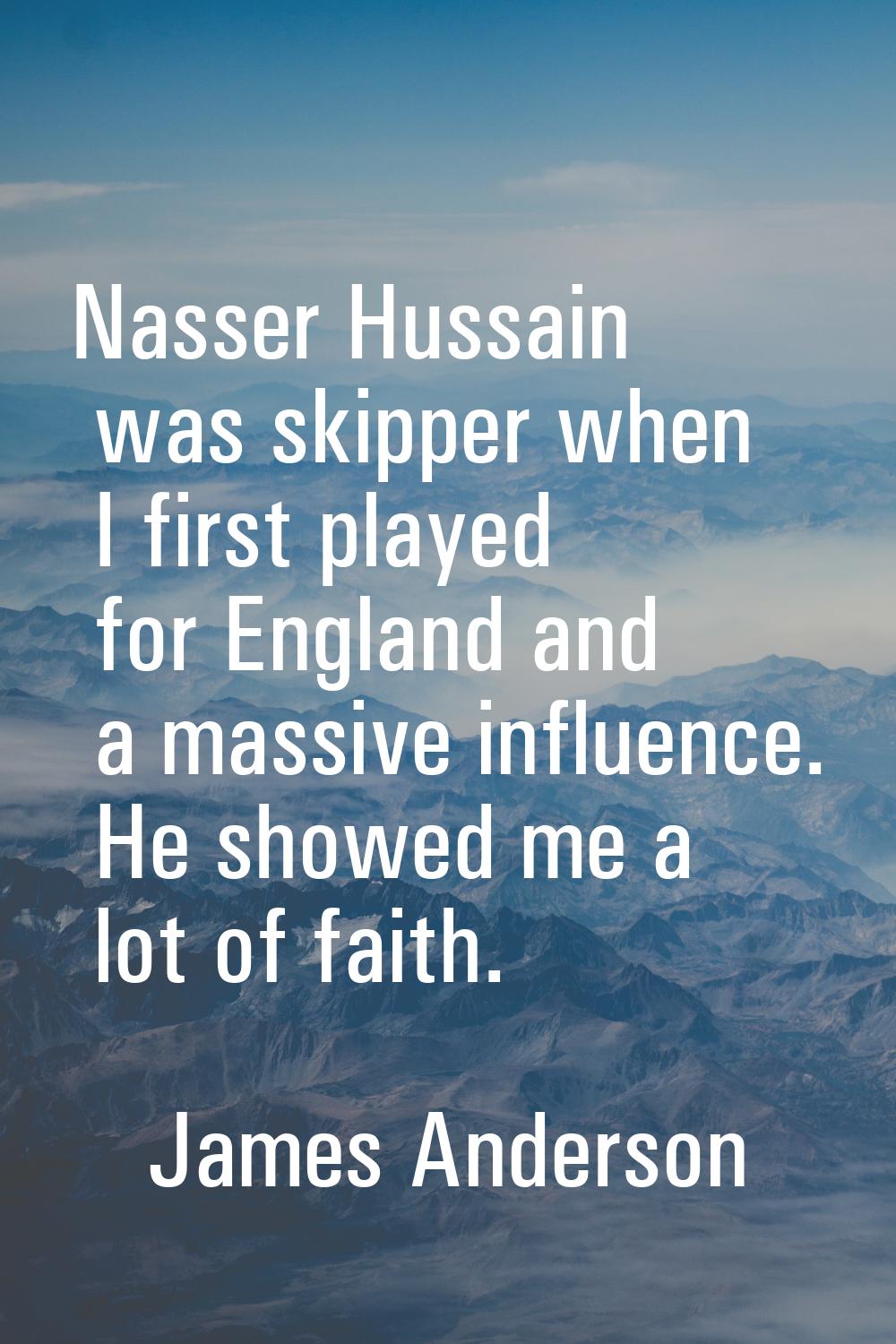 Nasser Hussain was skipper when I first played for England and a massive influence. He showed me a 