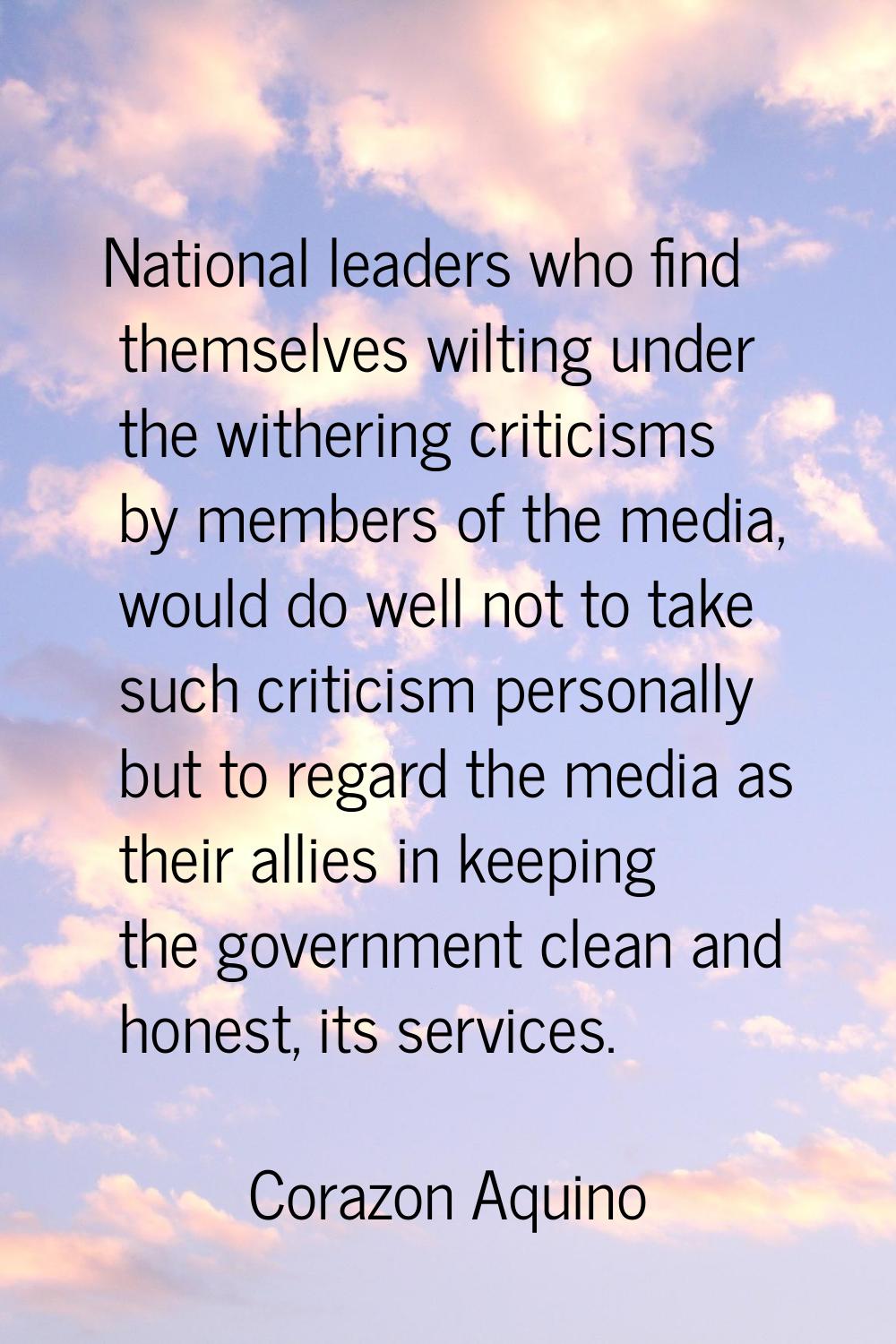 National leaders who find themselves wilting under the withering criticisms by members of the media