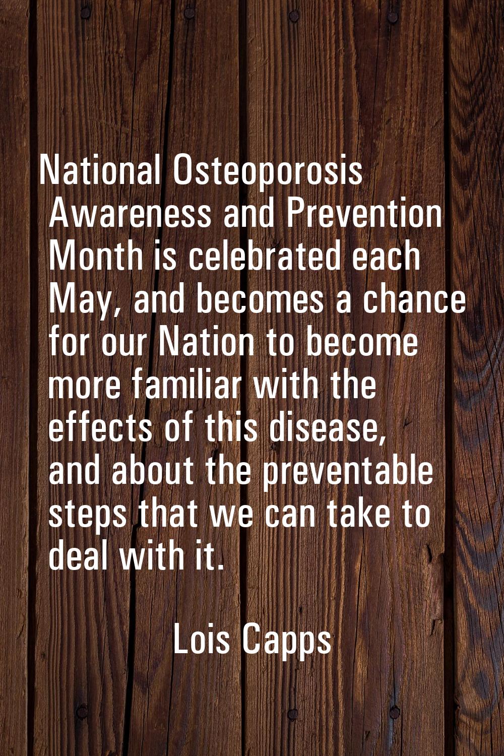 National Osteoporosis Awareness and Prevention Month is celebrated each May, and becomes a chance f