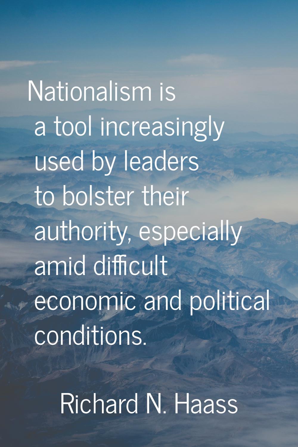 Nationalism is a tool increasingly used by leaders to bolster their authority, especially amid diff