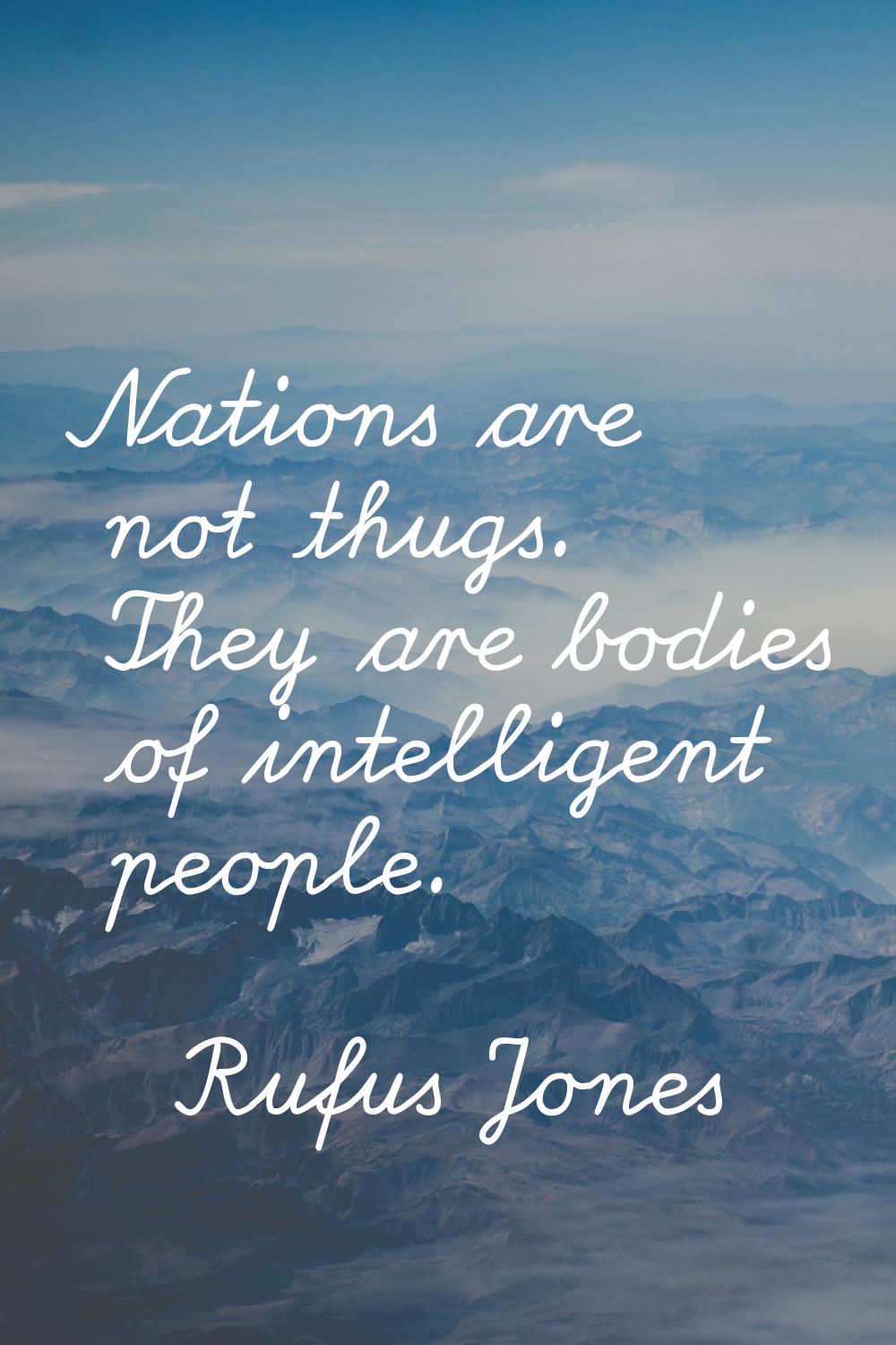 Nations are not thugs. They are bodies of intelligent people.