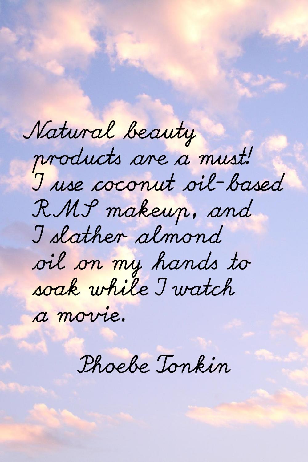 Natural beauty products are a must! I use coconut oil-based RMS makeup, and I slather almond oil on