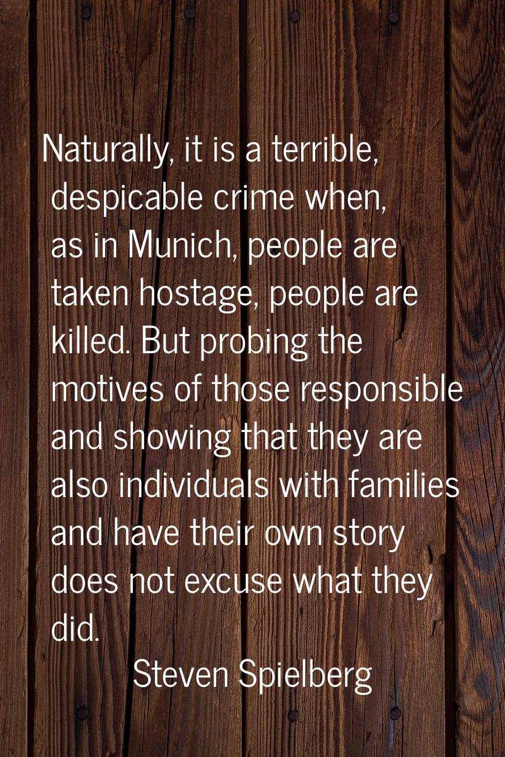 Naturally, it is a terrible, despicable crime when, as in Munich, people are taken hostage, people 
