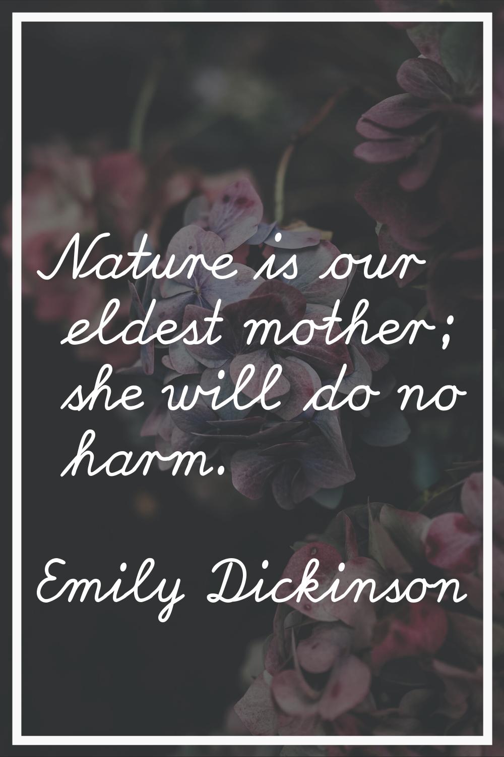 Nature is our eldest mother; she will do no harm.