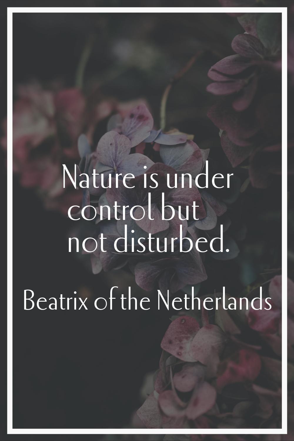 Nature is under control but not disturbed.