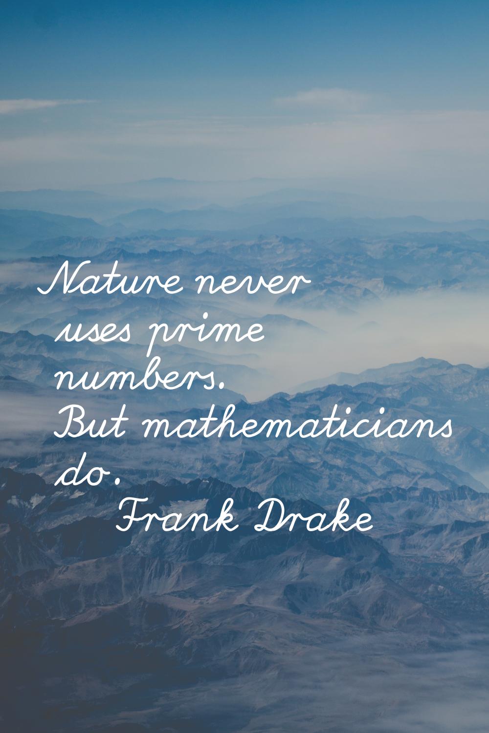 Nature never uses prime numbers. But mathematicians do.