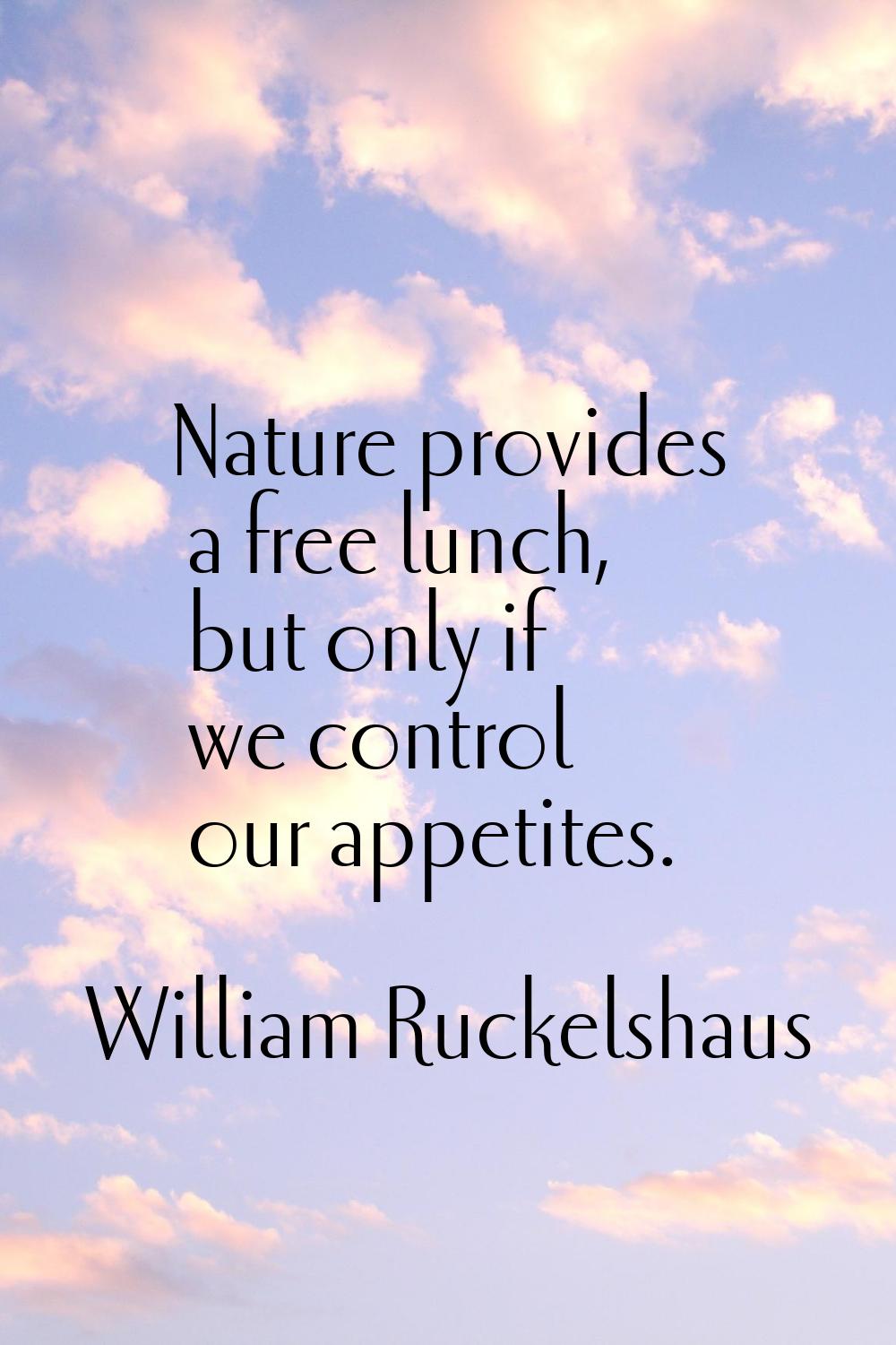 Nature provides a free lunch, but only if we control our appetites.