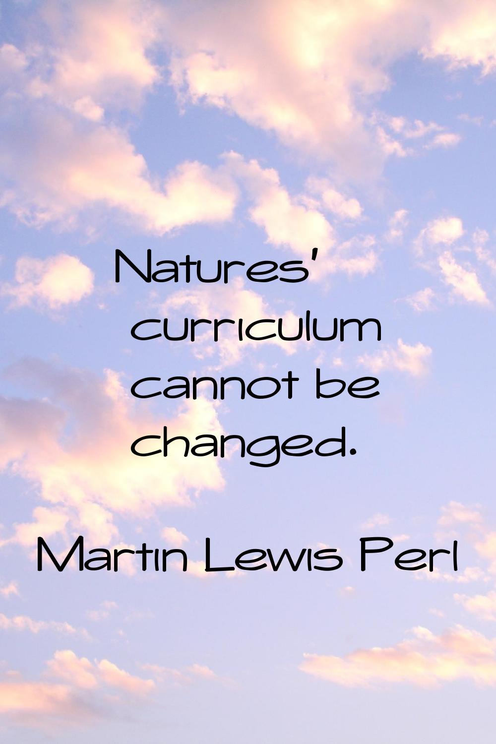 Natures' curriculum cannot be changed.