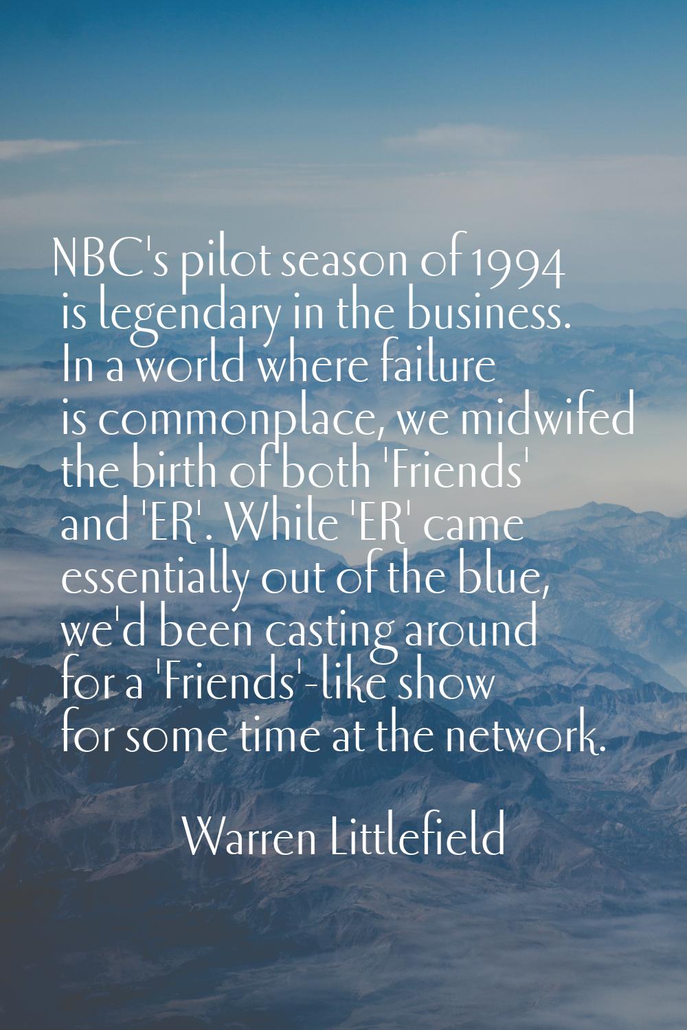 NBC's pilot season of 1994 is legendary in the business. In a world where failure is commonplace, w