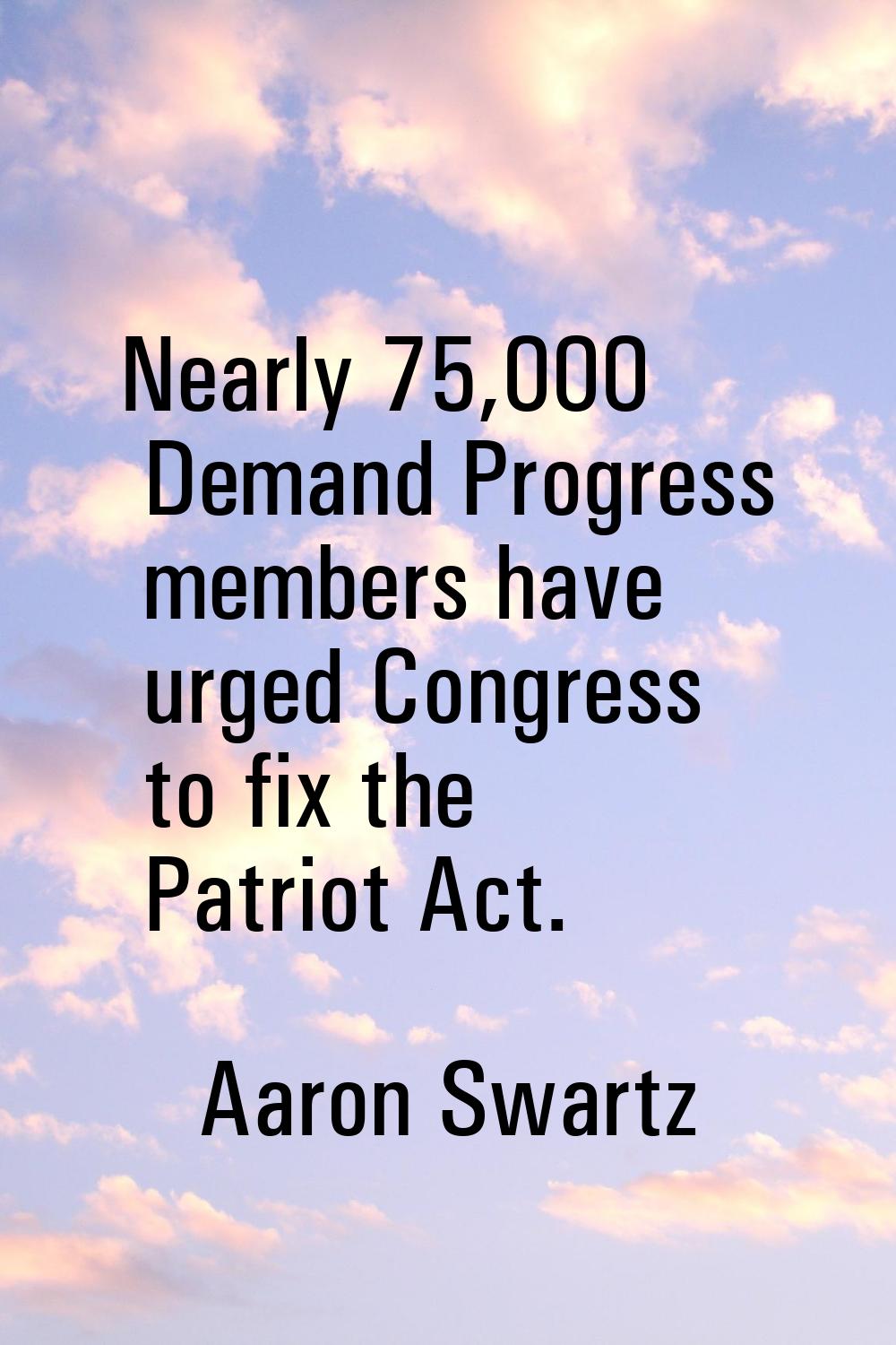 Nearly 75,000 Demand Progress members have urged Congress to fix the Patriot Act.