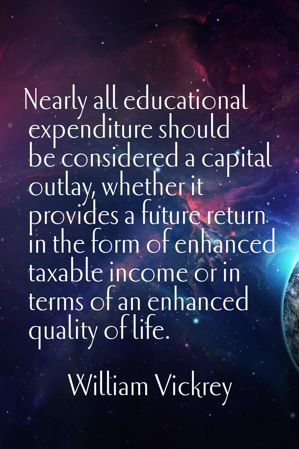 Nearly all educational expenditure should be considered a capital outlay, whether it provides a fut