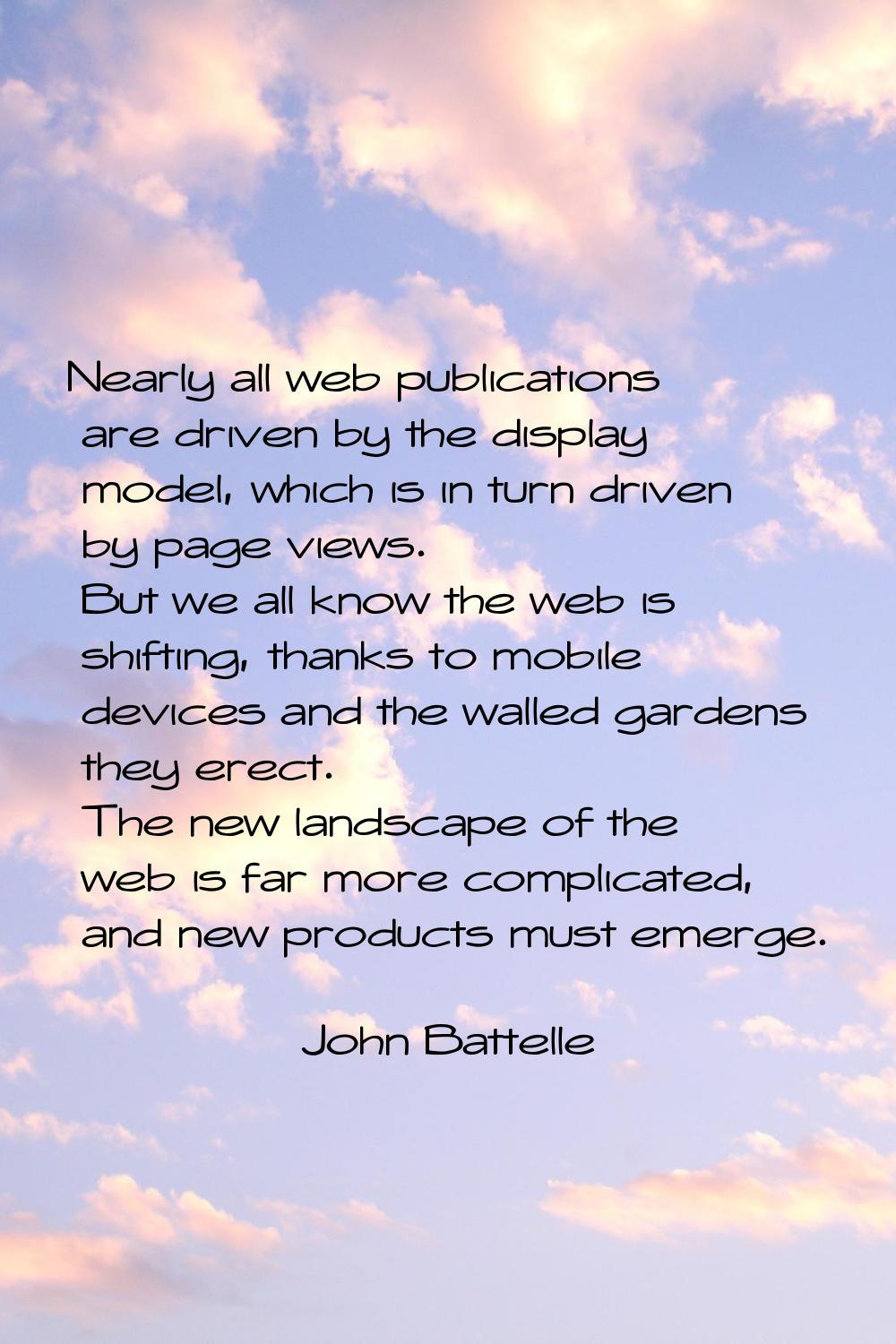 Nearly all web publications are driven by the display model, which is in turn driven by page views.