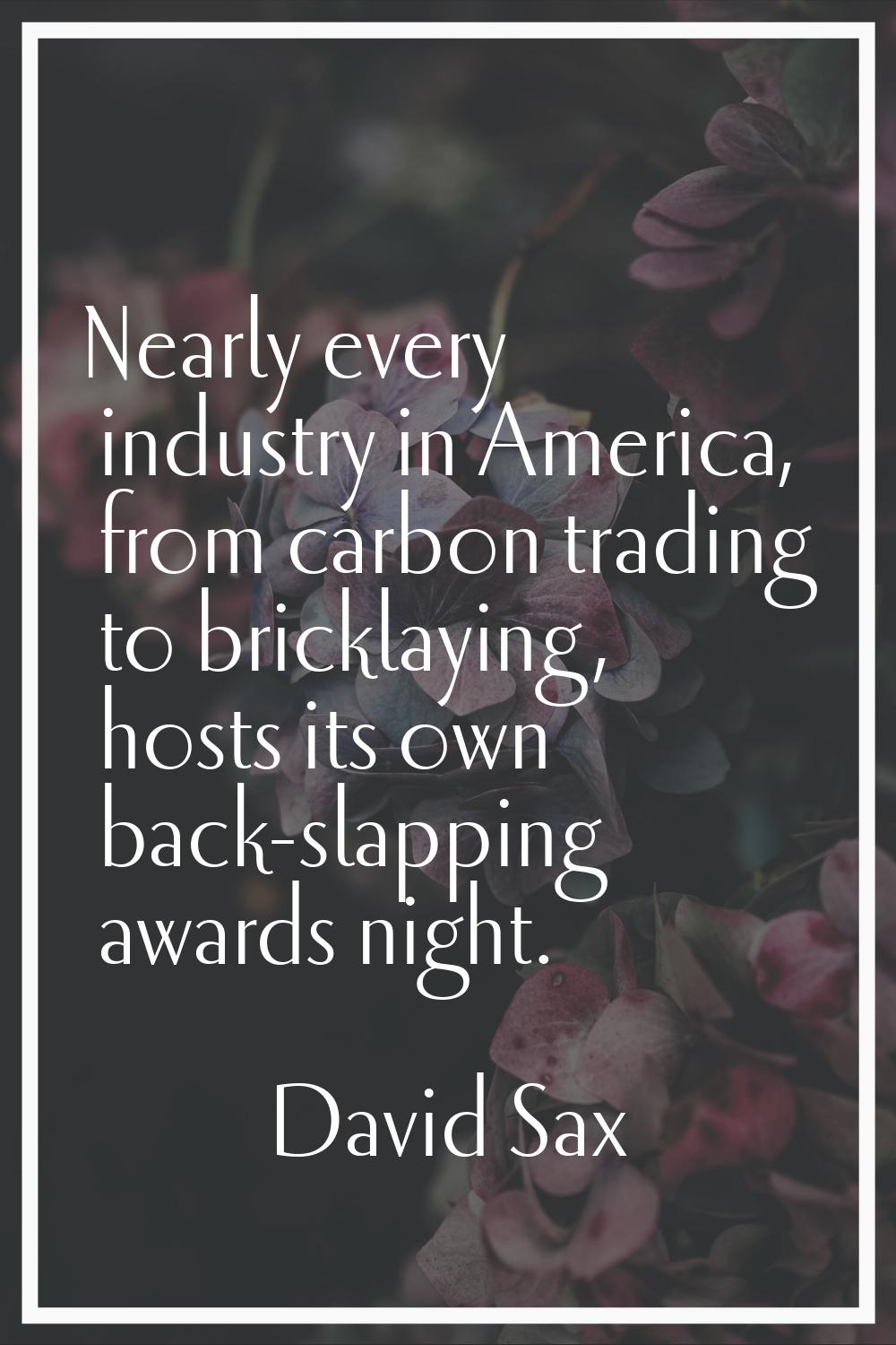 Nearly every industry in America, from carbon trading to bricklaying, hosts its own back-slapping a