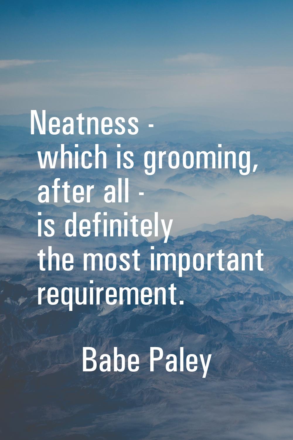 Neatness - which is grooming, after all - is definitely the most important requirement.