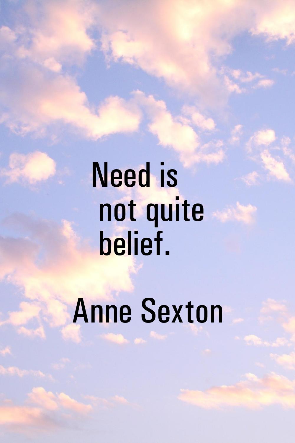 Need is not quite belief.