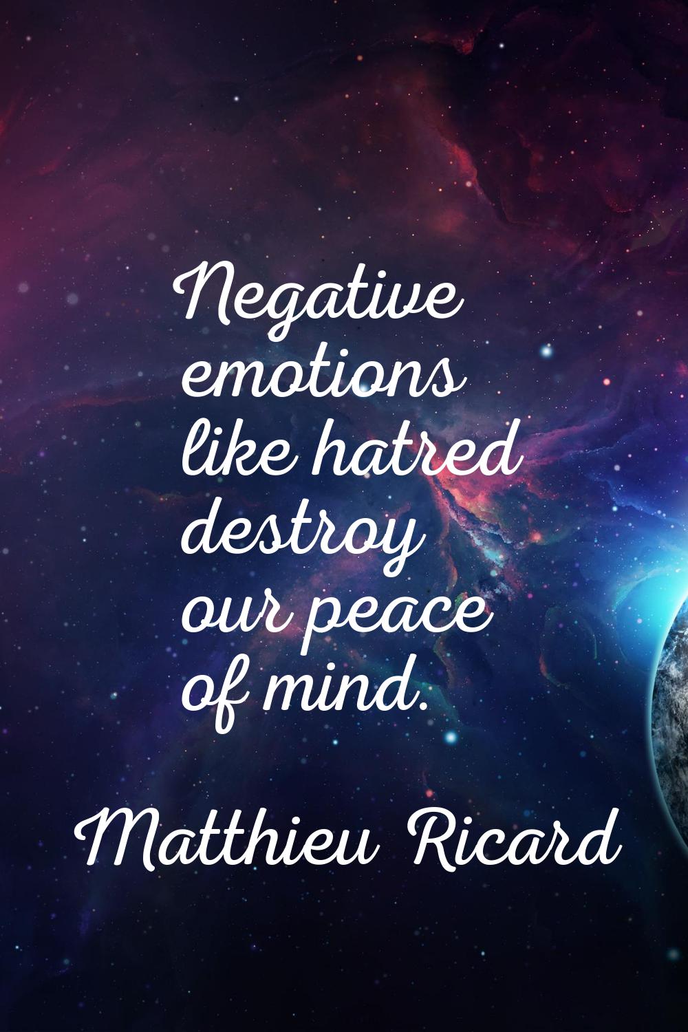 Negative emotions like hatred destroy our peace of mind.