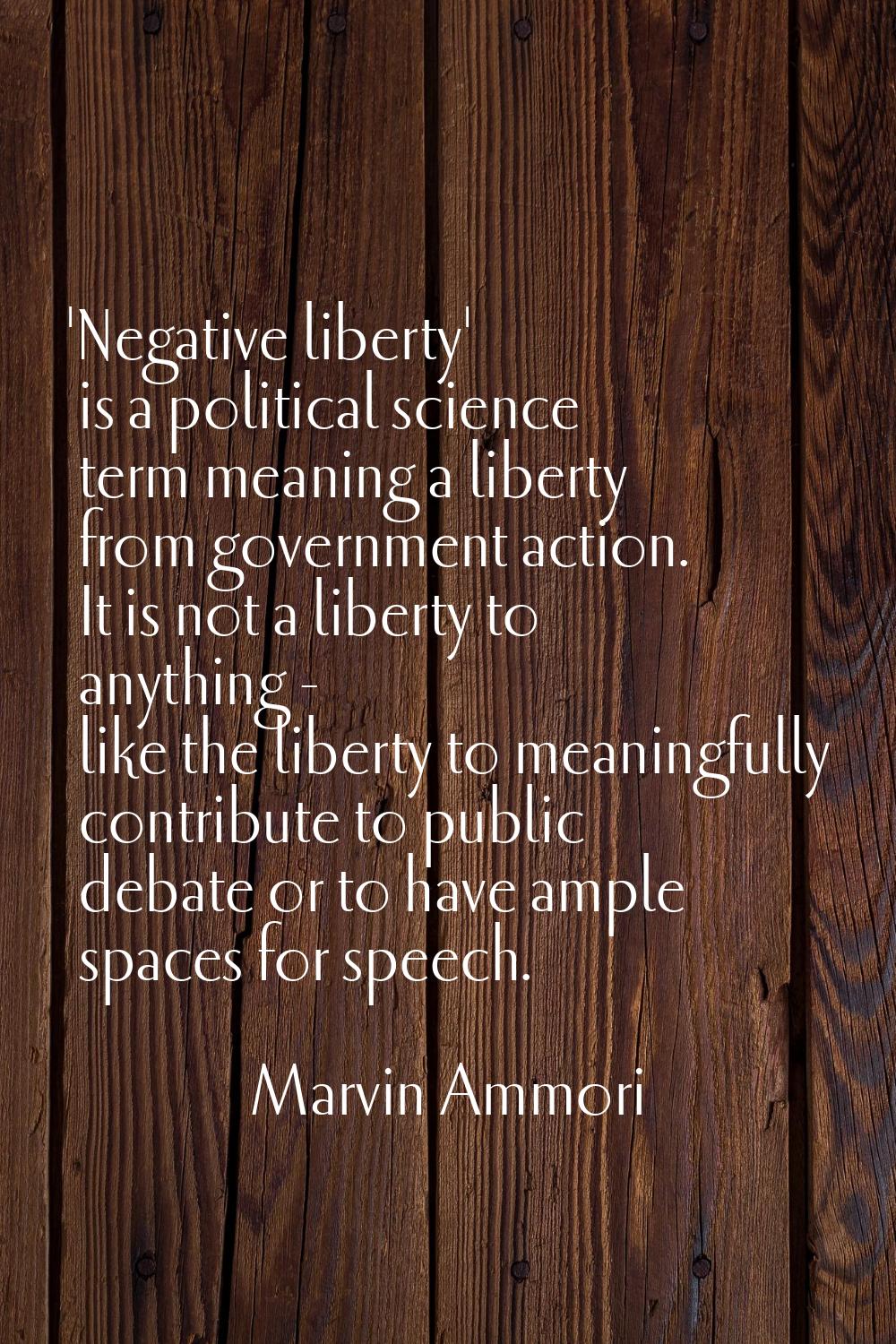 'Negative liberty' is a political science term meaning a liberty from government action. It is not 