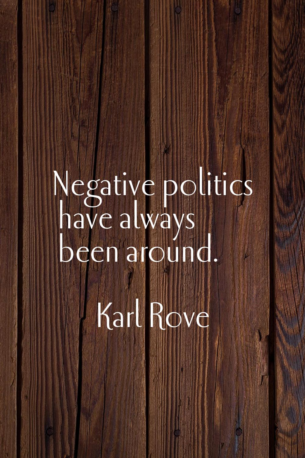 Negative politics have always been around.