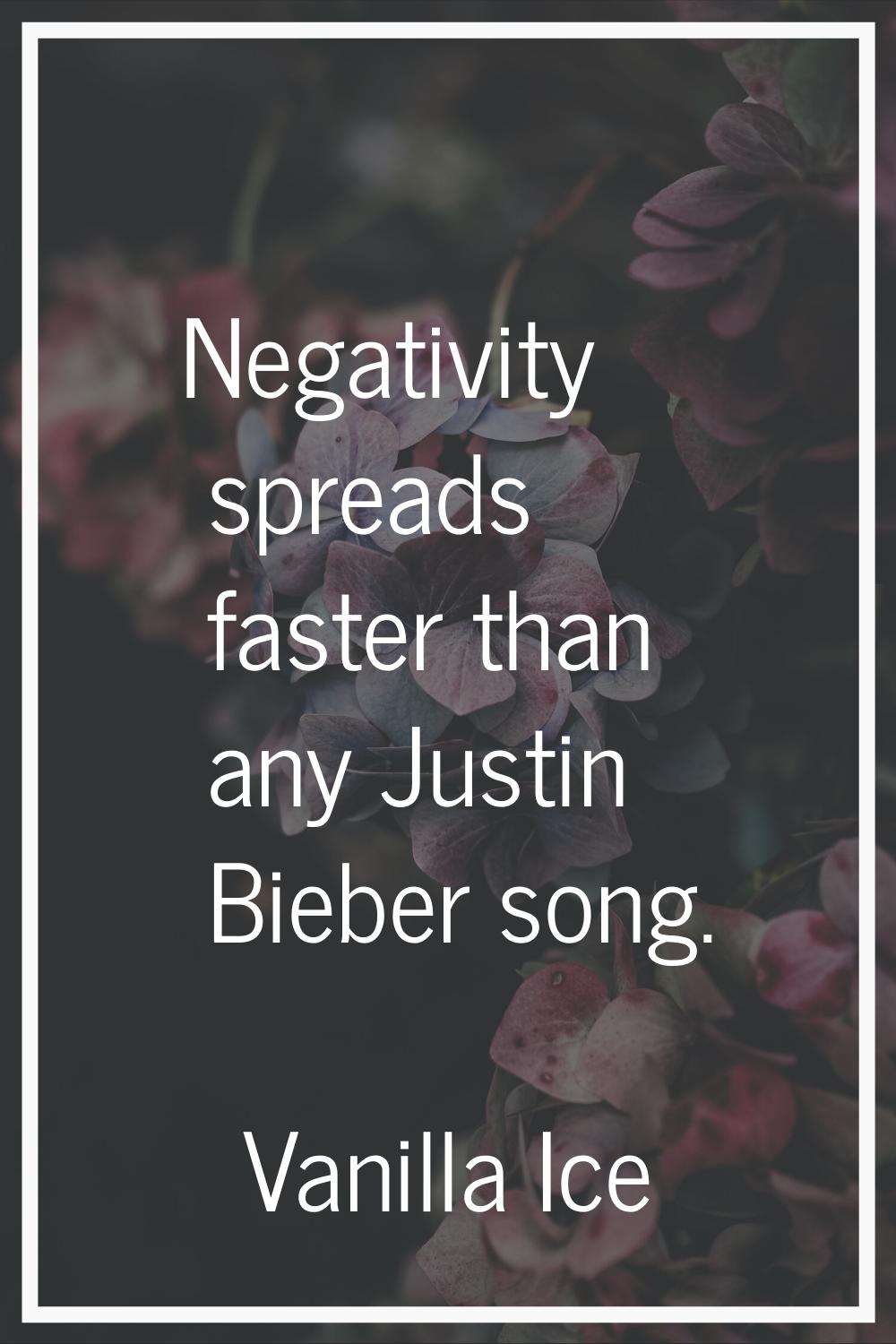 Negativity spreads faster than any Justin Bieber song.