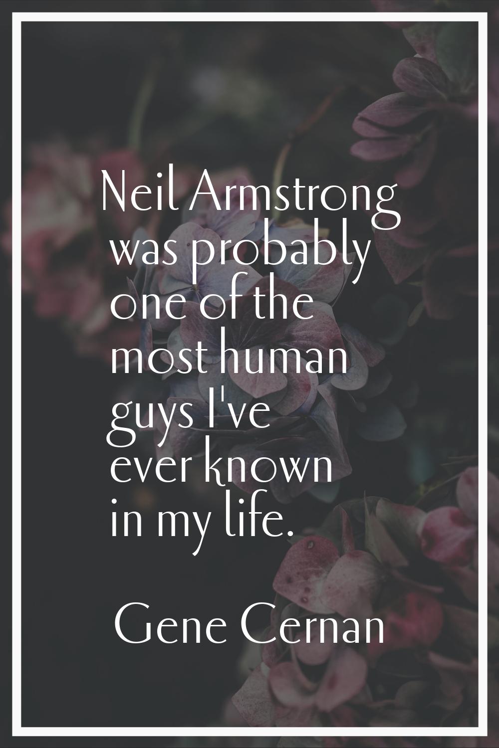 Neil Armstrong was probably one of the most human guys I've ever known in my life.