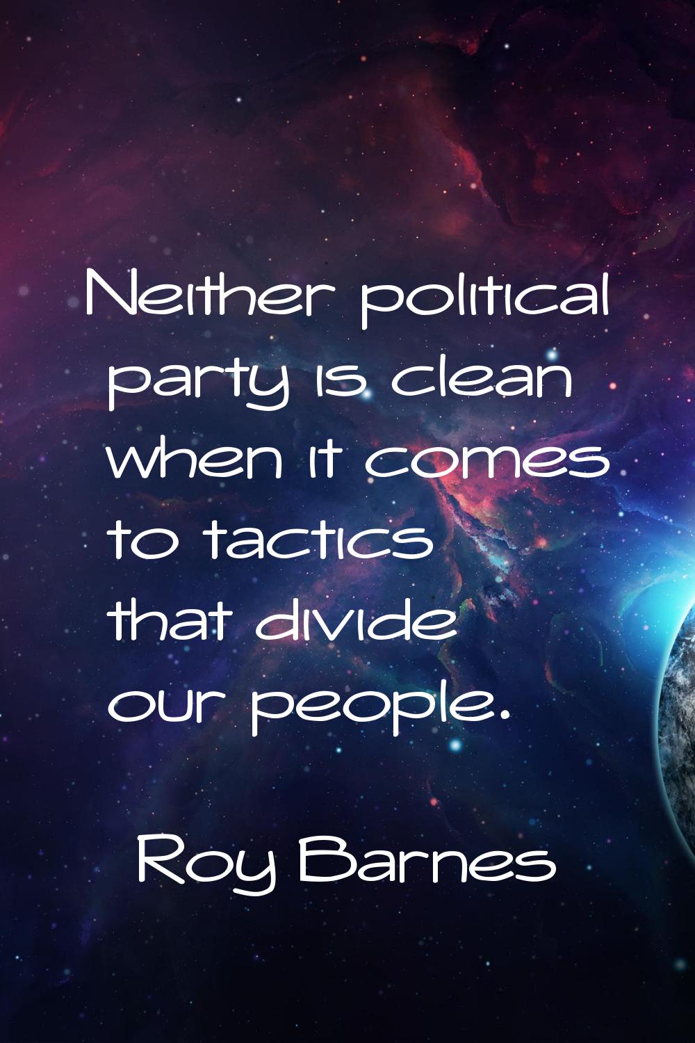 Neither political party is clean when it comes to tactics that divide our people.