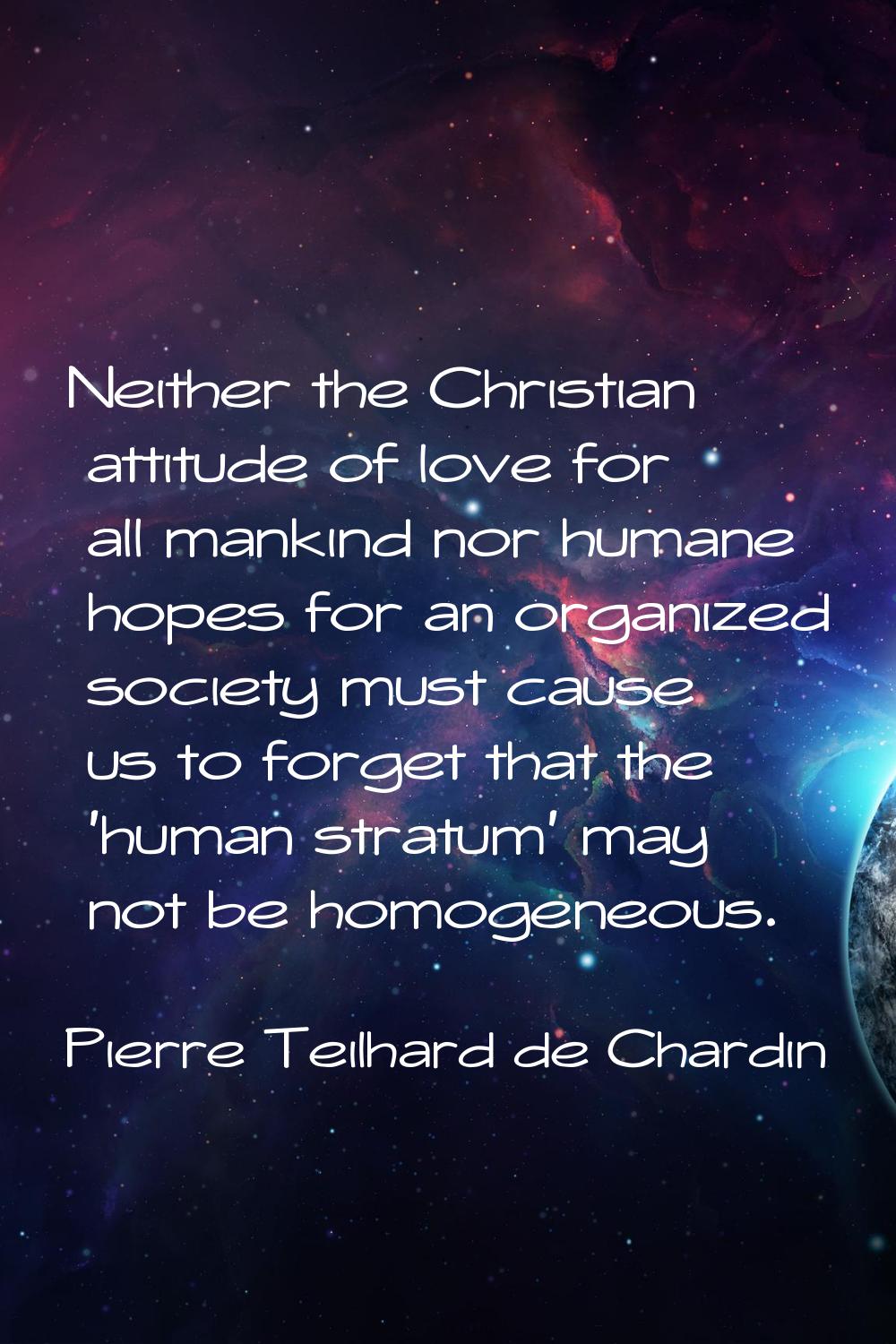 Neither the Christian attitude of love for all mankind nor humane hopes for an organized society mu