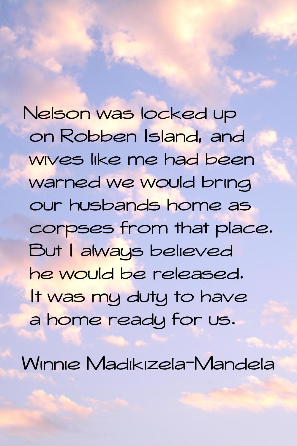 Nelson was locked up on Robben Island, and wives like me had been warned we would bring our husband