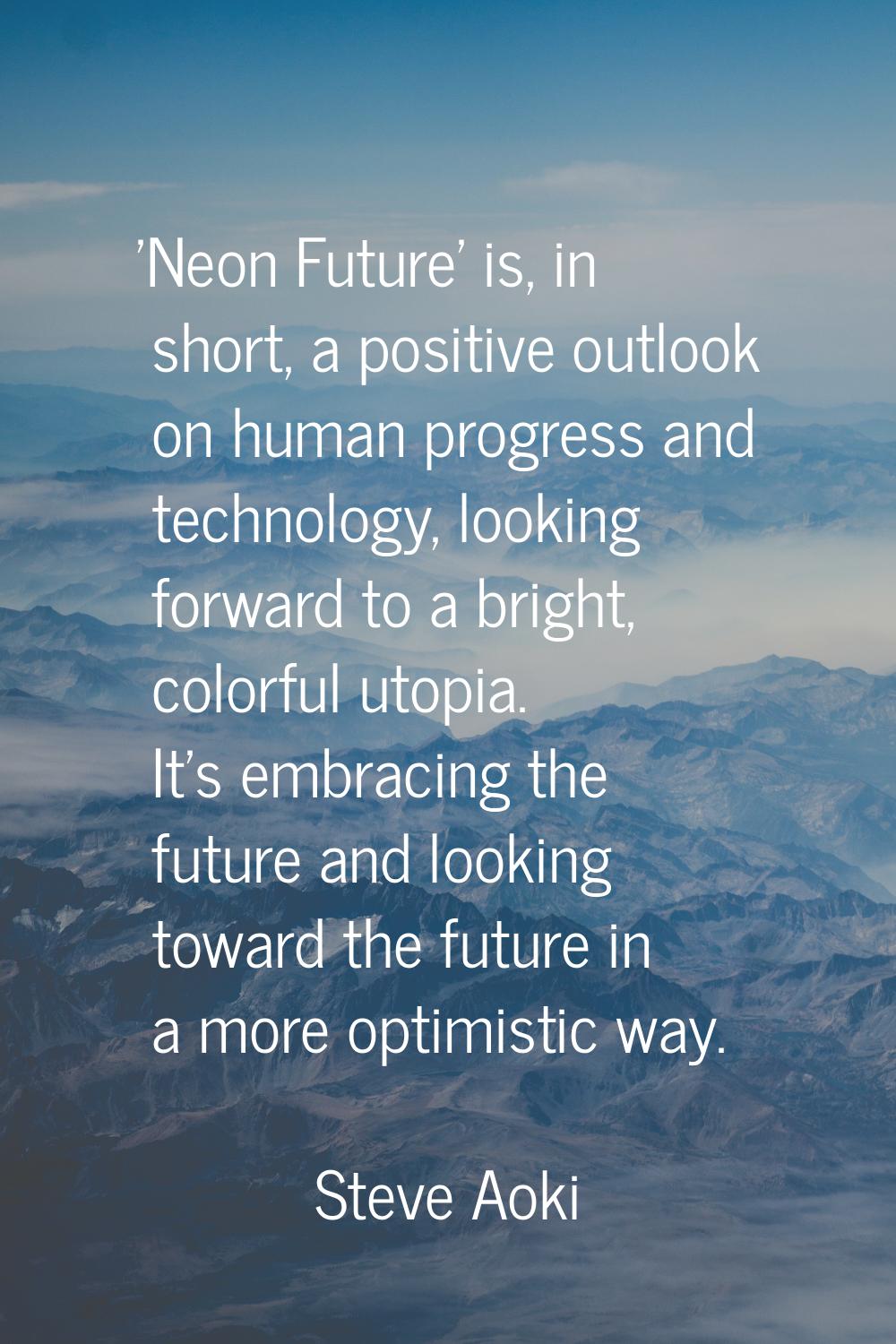 'Neon Future' is, in short, a positive outlook on human progress and technology, looking forward to