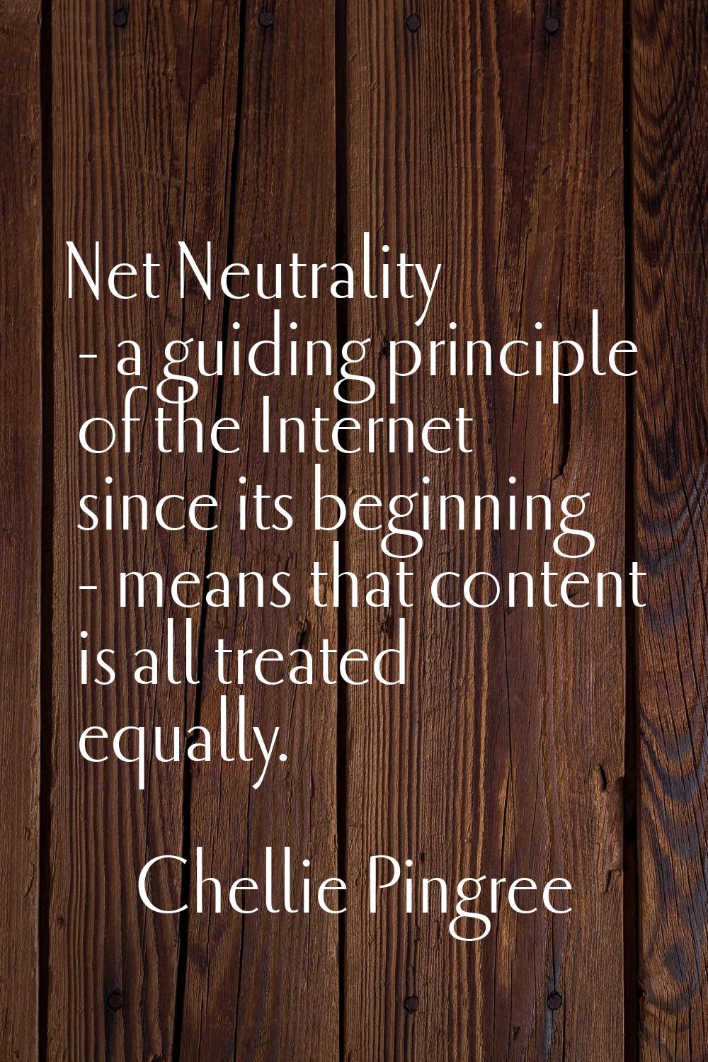 Net Neutrality - a guiding principle of the Internet since its beginning - means that content is al