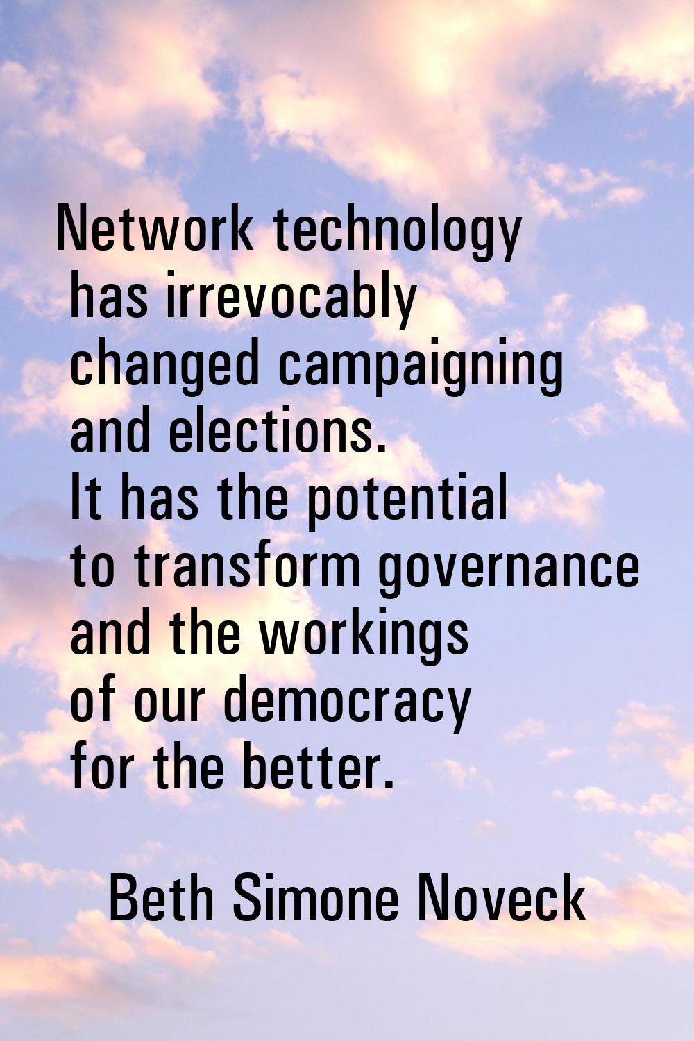 Network technology has irrevocably changed campaigning and elections. It has the potential to trans