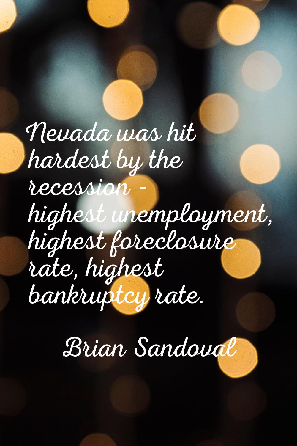 Nevada was hit hardest by the recession - highest unemployment, highest foreclosure rate, highest b