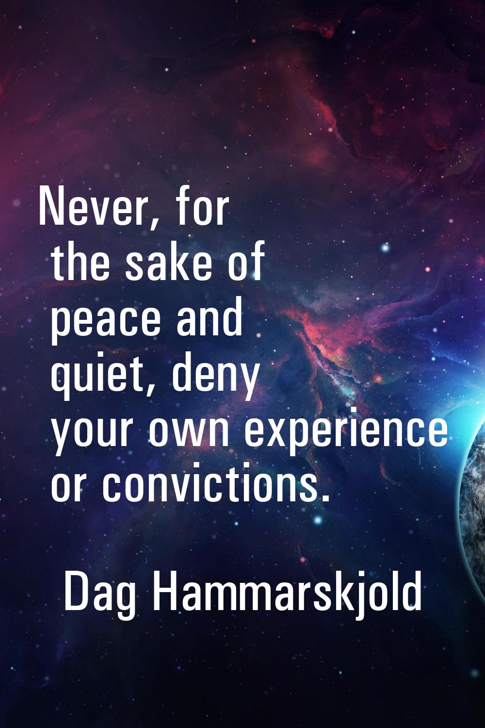 Never, for the sake of peace and quiet, deny your own experience or convictions.