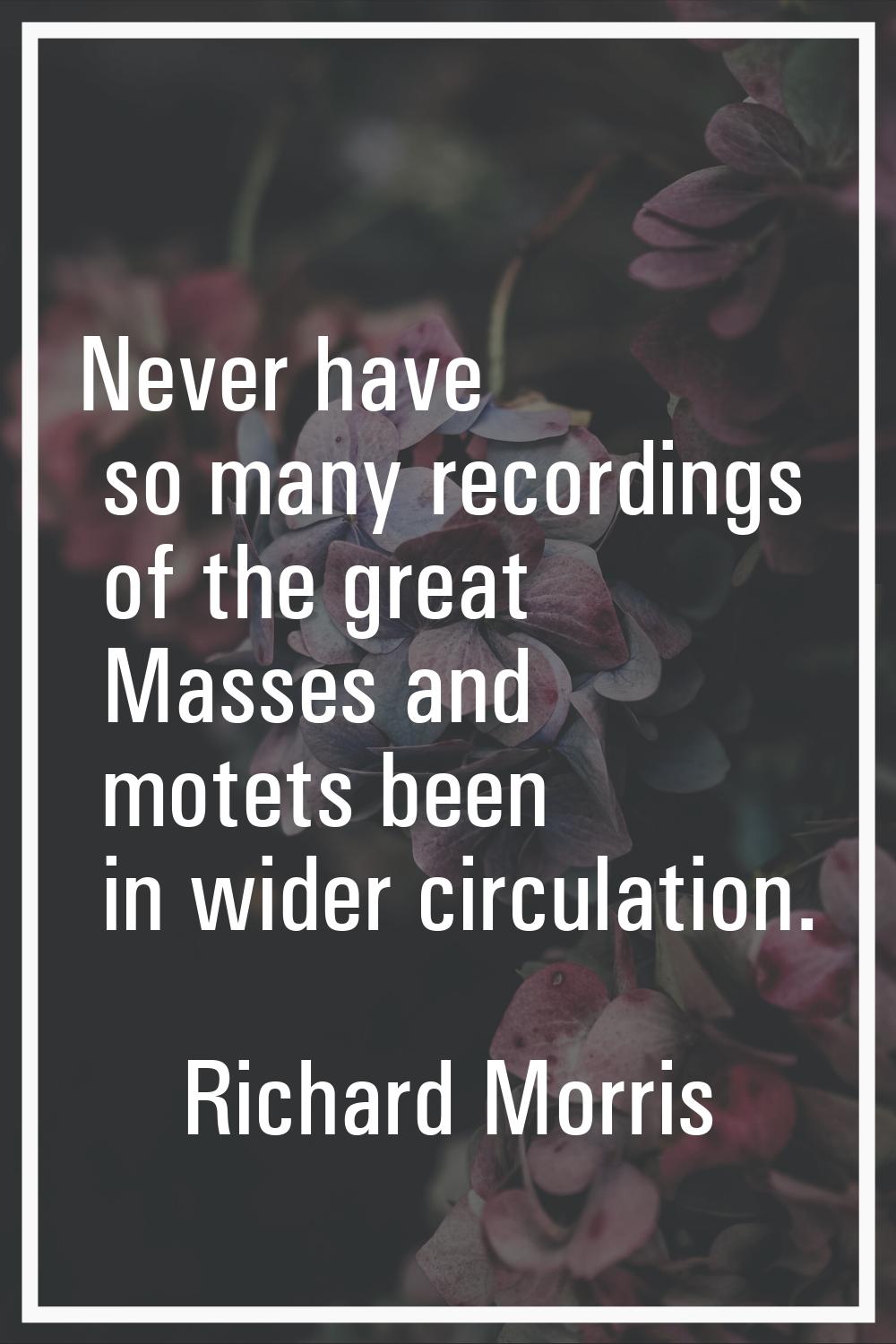 Never have so many recordings of the great Masses and motets been in wider circulation.