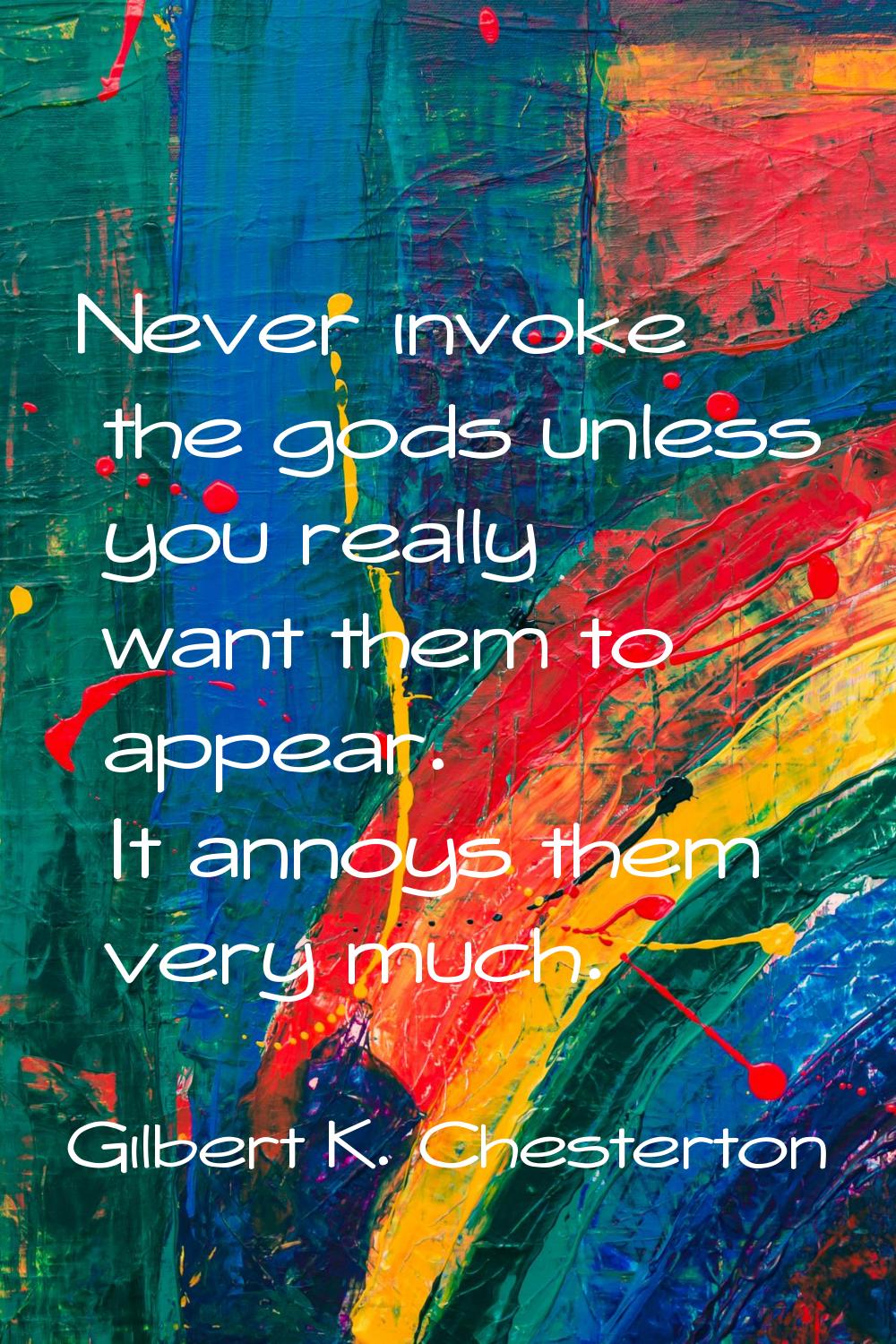 Never invoke the gods unless you really want them to appear. It annoys them very much.