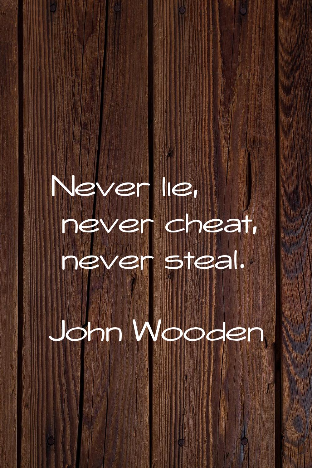 Never lie, never cheat, never steal.