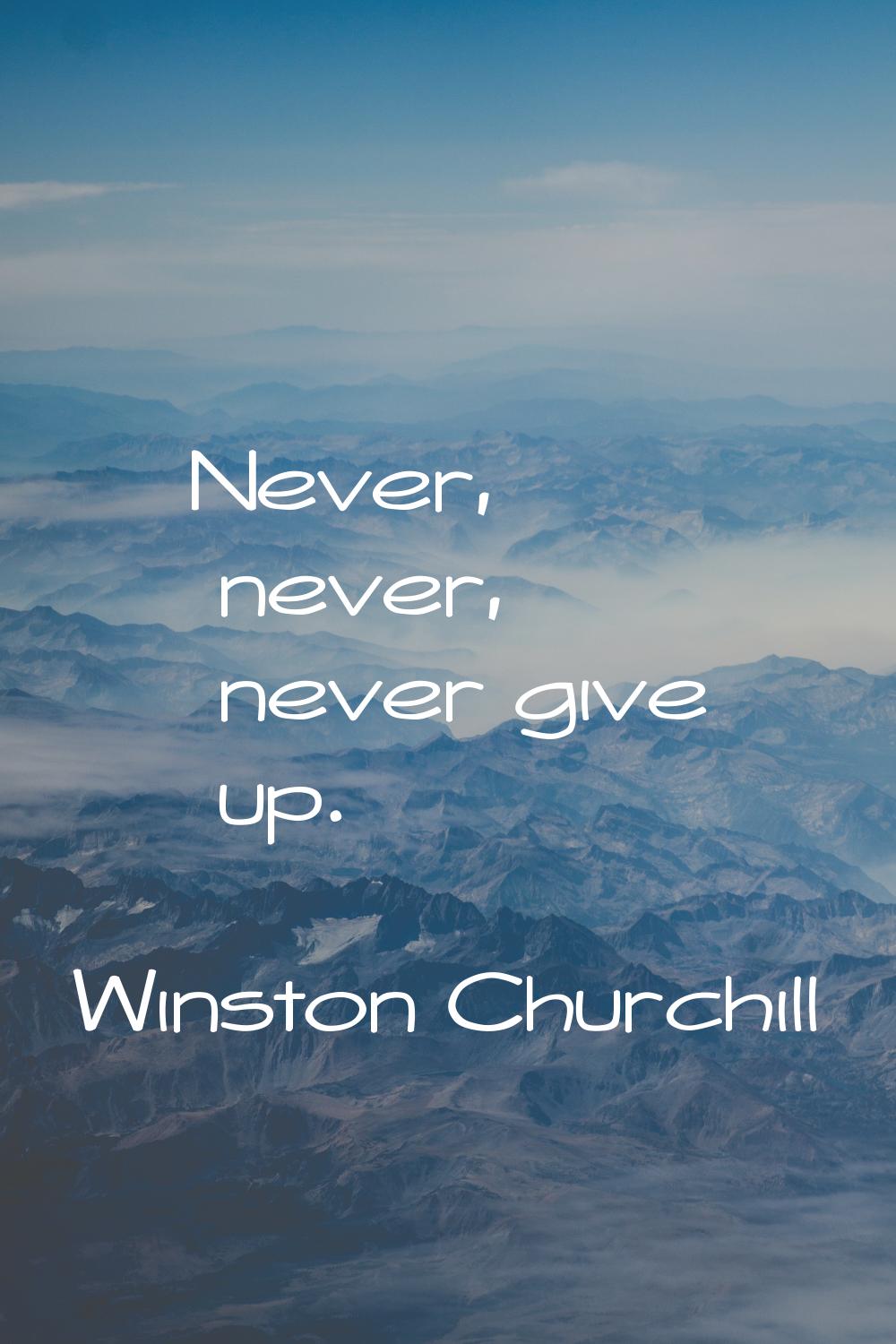 Never, never, never give up.