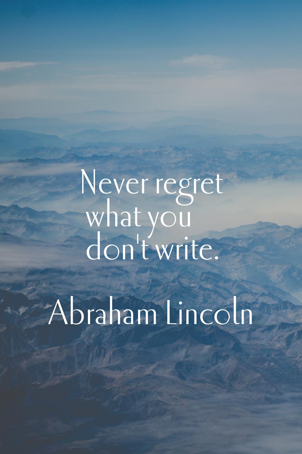 Never regret what you don't write.