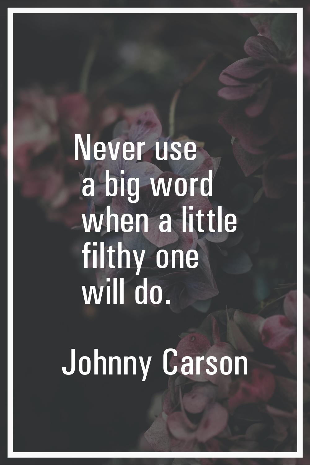 Never use a big word when a little filthy one will do.