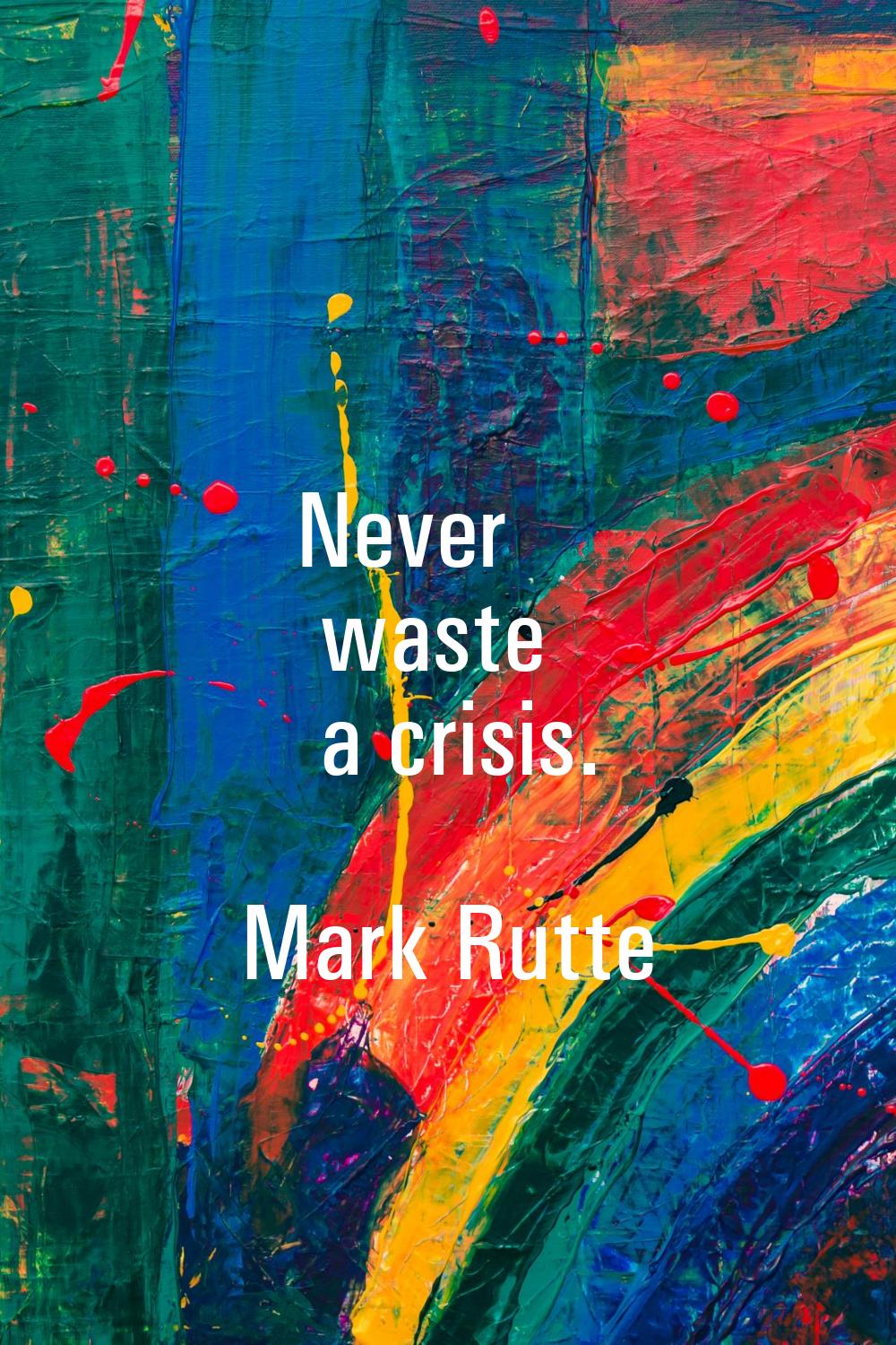 Never waste a crisis.