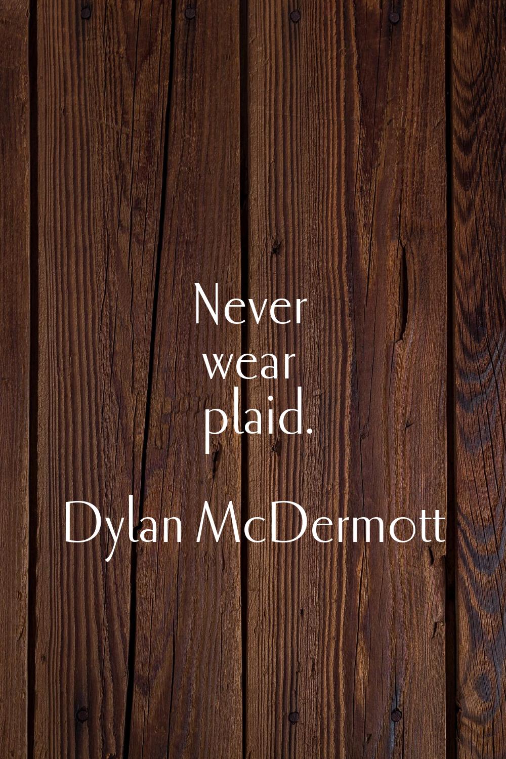 Never wear plaid.