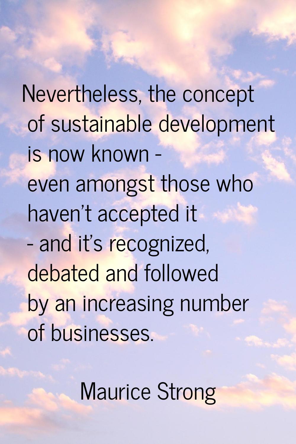 Nevertheless, the concept of sustainable development is now known - even amongst those who haven't 