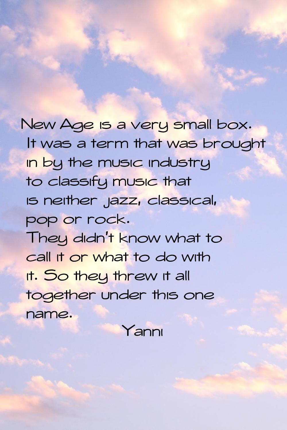 New Age is a very small box. It was a term that was brought in by the music industry to classify mu