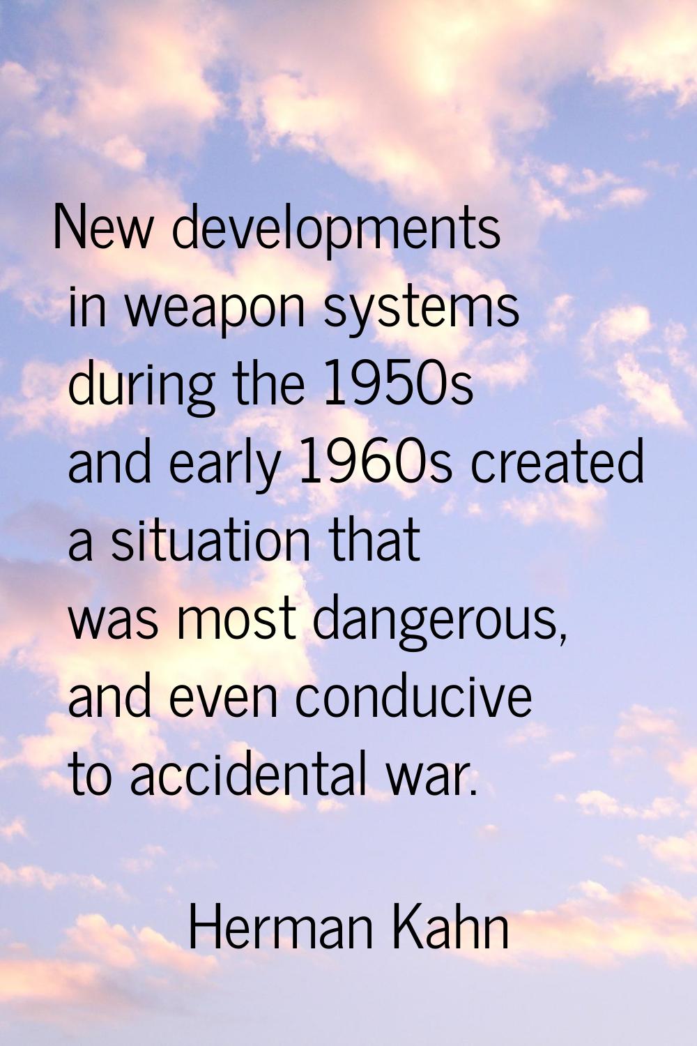 New developments in weapon systems during the 1950s and early 1960s created a situation that was mo