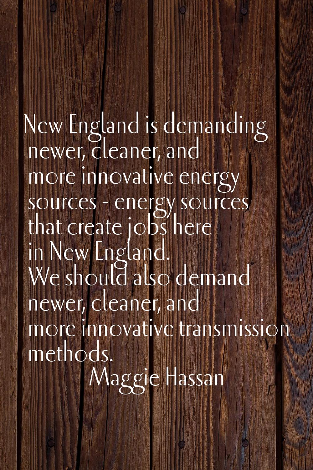 New England is demanding newer, cleaner, and more innovative energy sources - energy sources that c