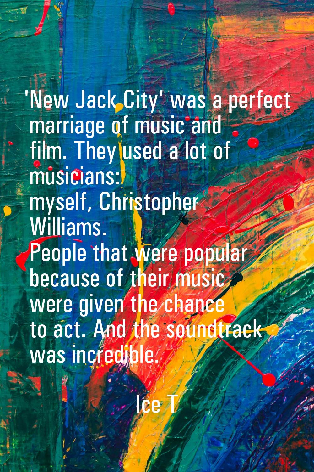 'New Jack City' was a perfect marriage of music and film. They used a lot of musicians: myself, Chr