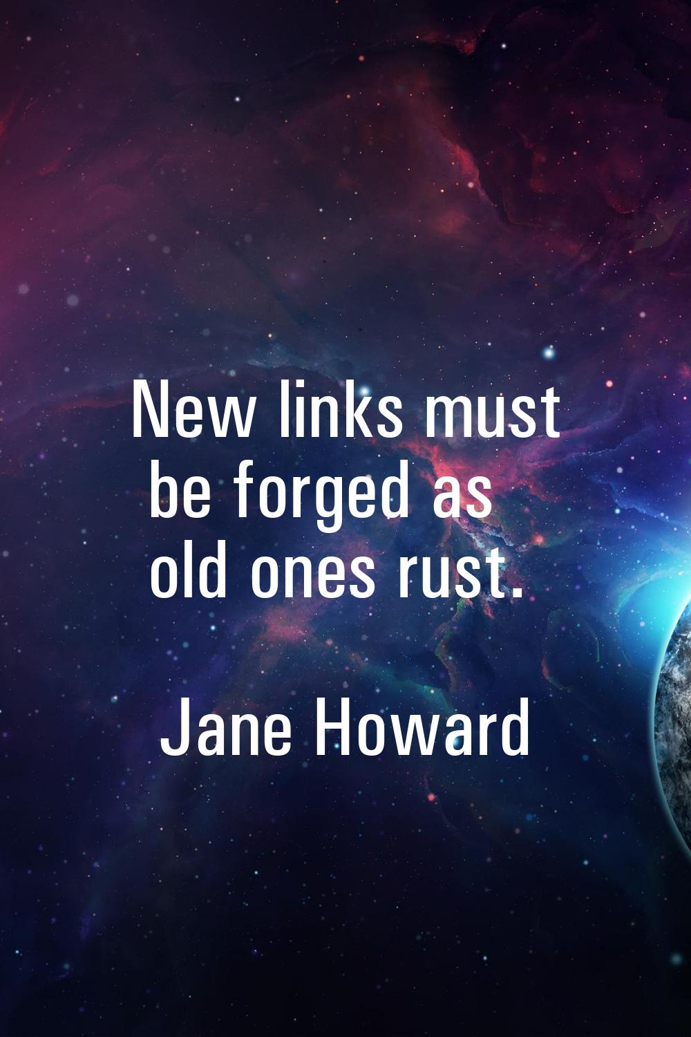 New links must be forged as old ones rust.