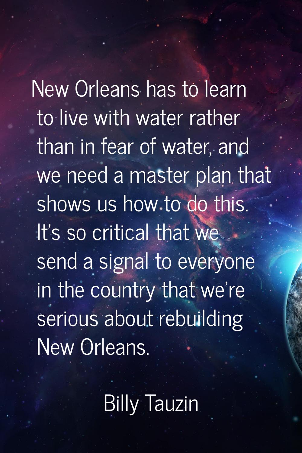 New Orleans has to learn to live with water rather than in fear of water, and we need a master plan